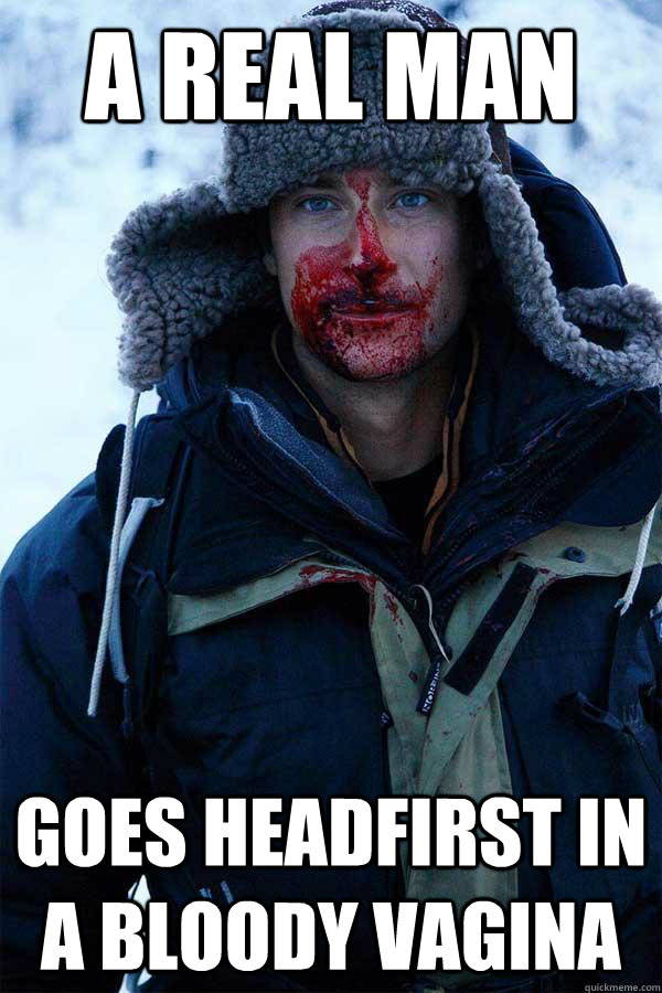 A real man Goes headfirst in a bloody vagina  Bear Grylls