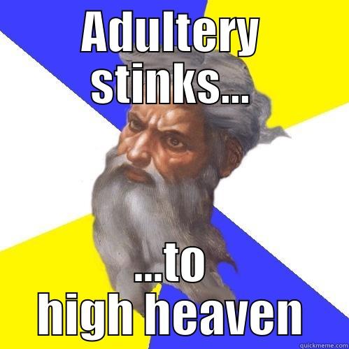 ADULTERY STINKS... ...TO HIGH HEAVEN Advice God