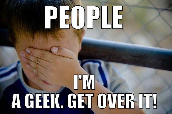 PEOPLE I'M A GEEK. GET OVER IT! Confession kid