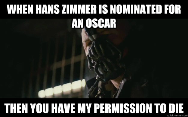 When Hans Zimmer is nominated for an Oscar Then you have my permission to die  Badass Bane