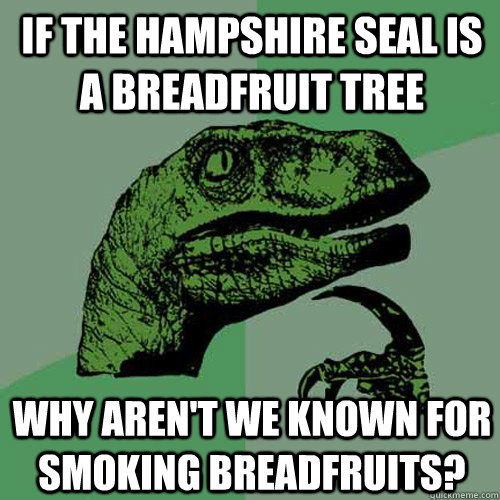 if the hampshire seal is a breadfruit tree why aren't we known for smoking breadfruits?  Philosoraptor