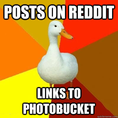 Posts on reddit links to photobucket  Tech Impaired Duck