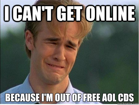 I can't get online because i'm out of free aol cds  1990s Problems