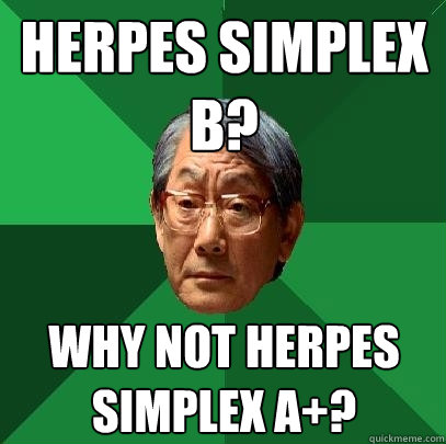 herpes simplex B? Why not herpes simplex A+? - herpes simplex B? Why not herpes simplex A+?  High Expectations Asian Father