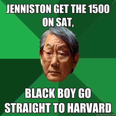 Jenniston get the 1500 on SAT, Black boy go straight to Harvard  High Expectations Asian Father