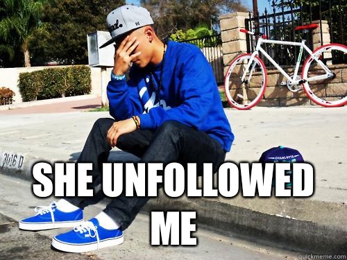  She unfollowed me  Sad Hypebeast