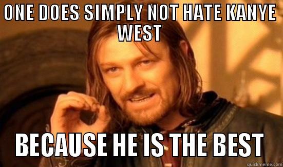 ONE DOES SIMPLY NOT HATE KANYE WEST BECAUSE HE IS THE BEST Boromir