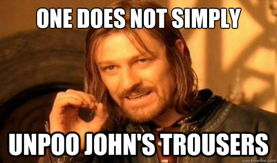 One Does Not Simply unpoo John's trousers  Boromir