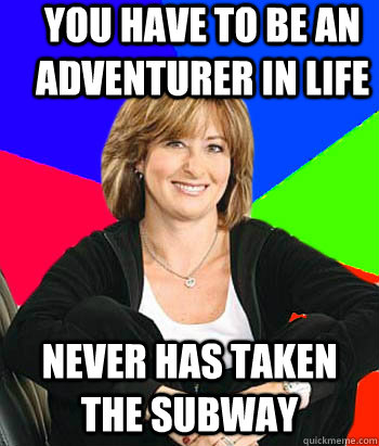 you have to be an adventurer in life never has taken the subway - you have to be an adventurer in life never has taken the subway  Sheltering Suburban Mom