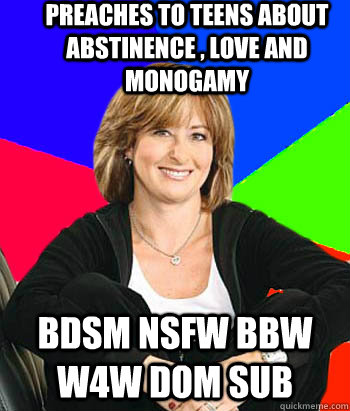 Preaches to teens about abstinence , love and monogamy BDSM NSFW BBW W4W dom sub  Sheltering Suburban Mom