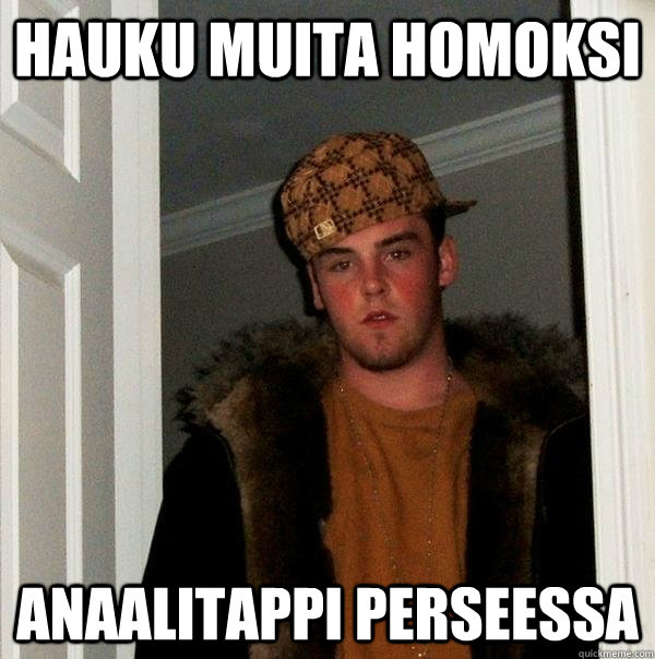 Hauku muita homoksi anaalitappi perseessa  Scumbag Steve