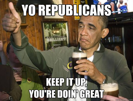 yo republicans Keep it up,
You're doin' Great  Upvoting Obama