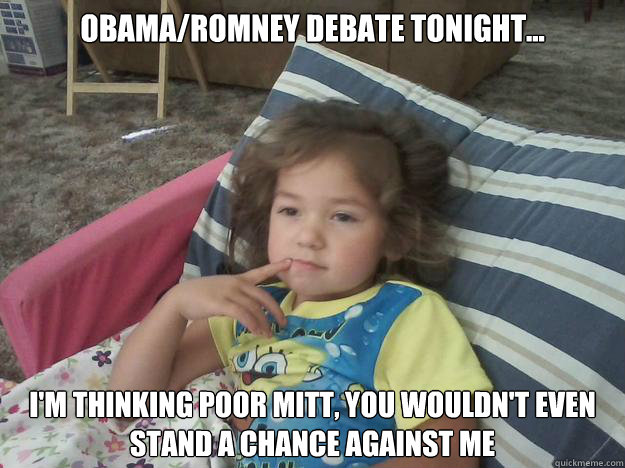 Obama/romney debate tonight... I'm thinking poor Mitt, you wouldn't even stand a chance against me  Aaliyah Meme