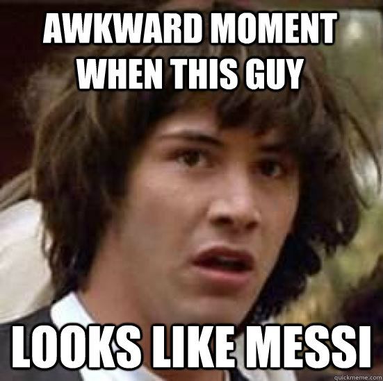 Awkward moment when this guy Looks like messi  conspiracy keanu