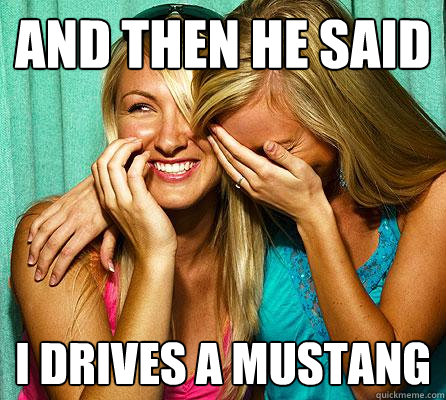 and then he said i drives a mustang  Laughing Girls