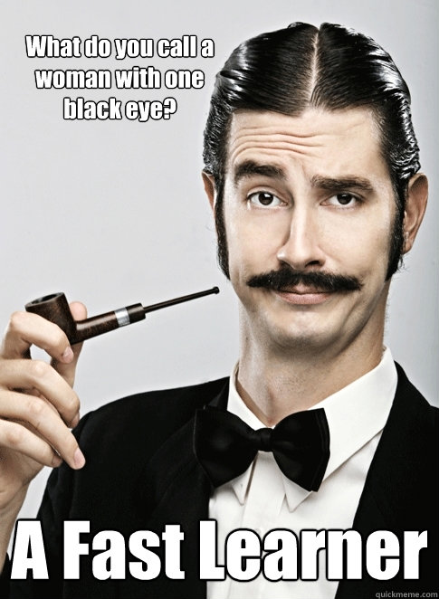 What do you call a woman with one black eye? A Fast Learner - What do you call a woman with one black eye? A Fast Learner  Le Snob