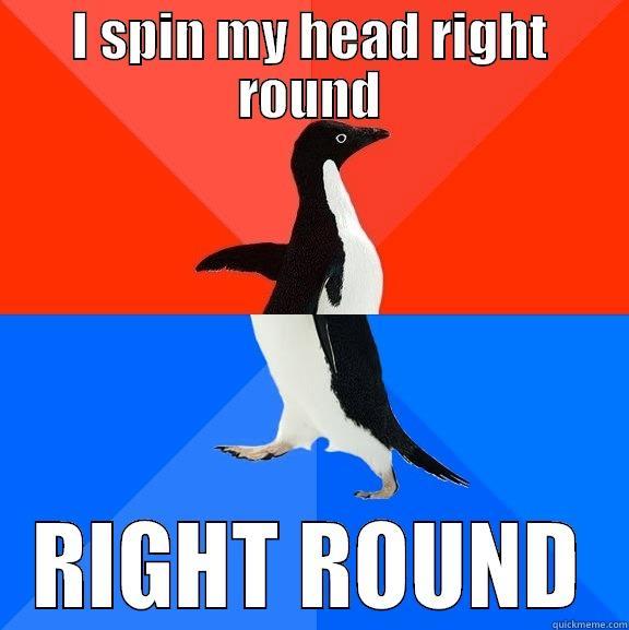 I SPIN MY HEAD RIGHT ROUND RIGHT ROUND Socially Awesome Awkward Penguin