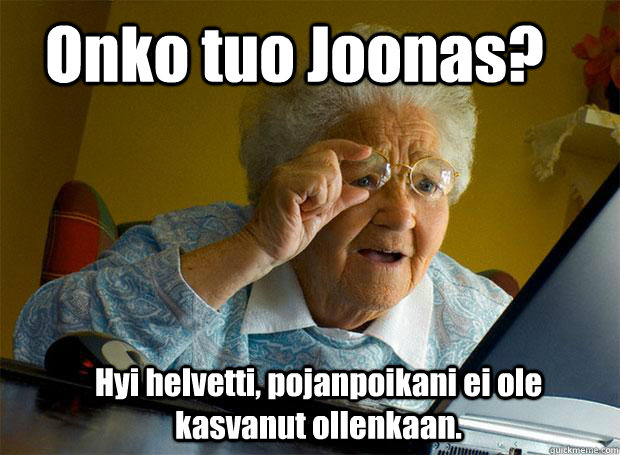 Onko tuo Joonas? Hyi helvetti, pojanpoikani ei ole kasvanut ollenkaan.  Grandma finds the Internet