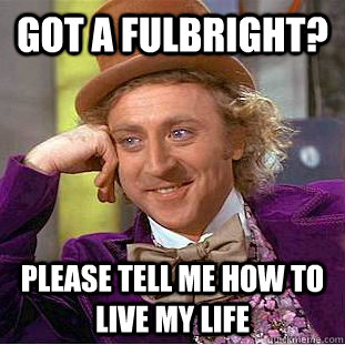 Got a Fulbright? Please tell me how to live my life - Got a Fulbright? Please tell me how to live my life  Condescending Wonka