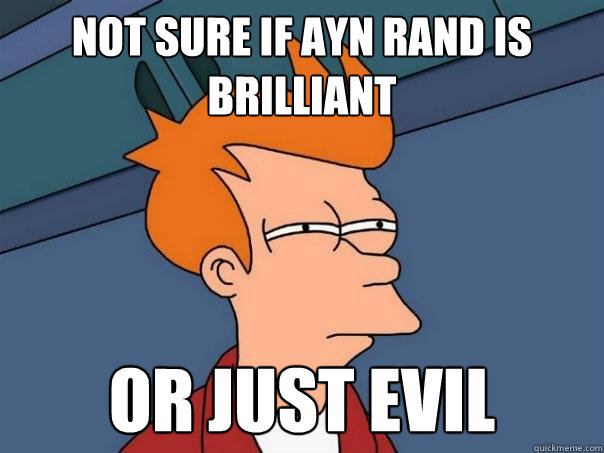 Not sure if Ayn Rand is brilliant or just evil  Futurama Fry