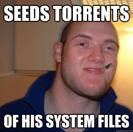 seeds torrents of his system files  Good 10 Guy Greg