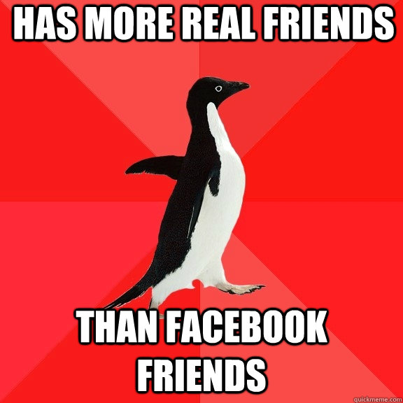 Has more real friends Than Facebook friends - Has more real friends Than Facebook friends  Socially Awesome Penguin