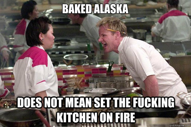 Baked Alaska  does not mean set the fucking kitchen on fire  Chef Ramsay