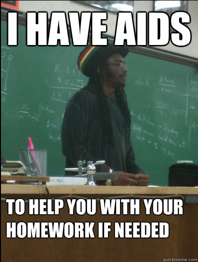 I Have Aids To help you with your homework if needed  Rasta Science Teacher