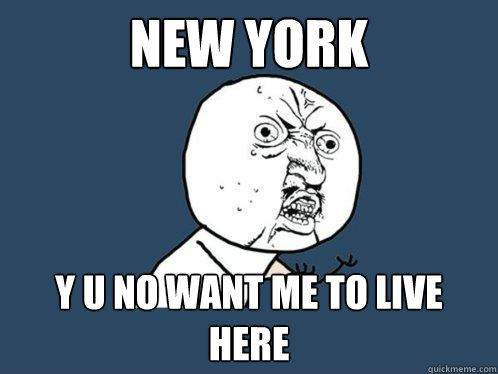 New york y u no want me to live here  Y U No