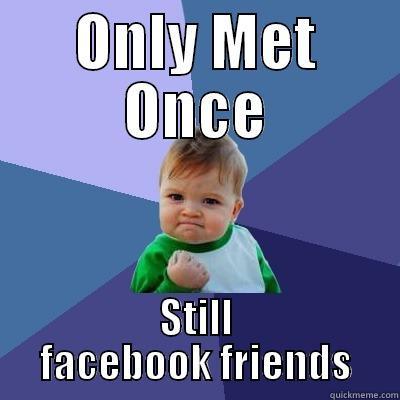 ONLY MET ONCE STILL FACEBOOK FRIENDS Success Kid