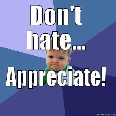 Appreciation is sexy - DON'T HATE... APPRECIATE! Success Kid