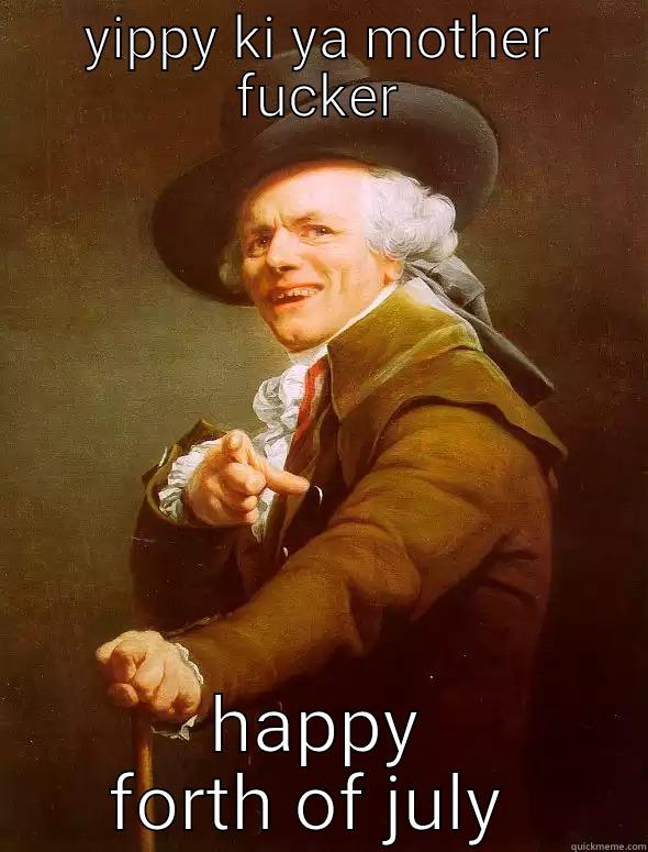 YIPPY KI YA MOTHER FUCKER HAPPY FORTH OF JULY  Joseph Ducreux