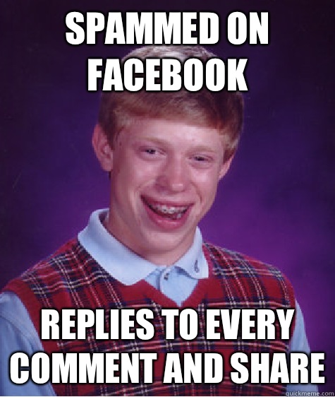 Spammed on Facebook Replies to every comment and share  Bad Luck Brian