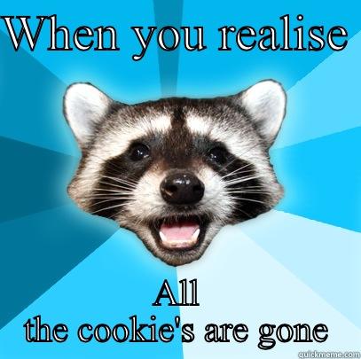 WHEN YOU REALISE  ALL THE COOKIE'S ARE GONE Lame Pun Coon