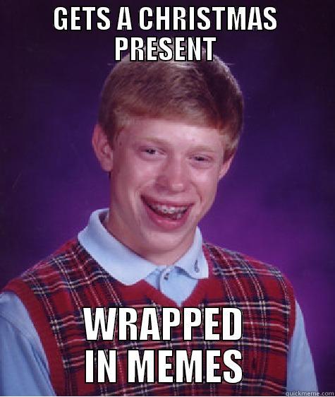 GETS A CHRISTMAS PRESENT WRAPPED IN MEMES Bad Luck Brian