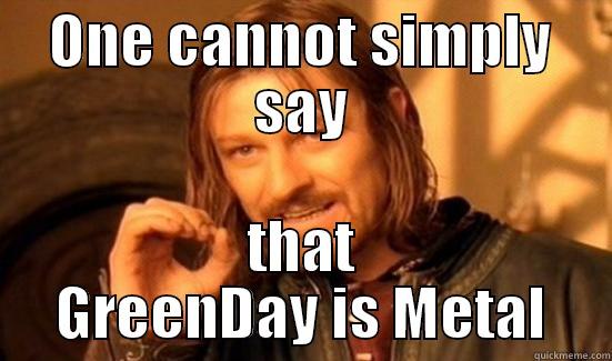 ONE CANNOT SIMPLY SAY THAT GREENDAY IS METAL Boromir