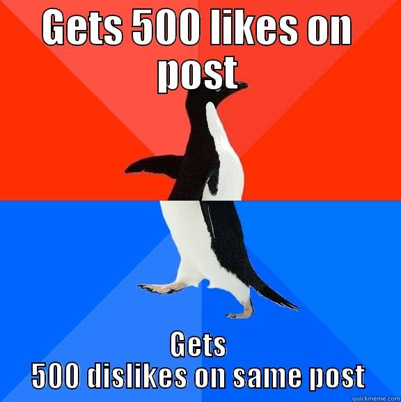 It's something - GETS 500 LIKES ON POST GETS 500 DISLIKES ON SAME POST Socially Awesome Awkward Penguin