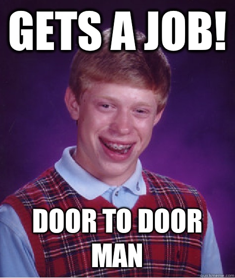 Gets a job! Door to door man  Bad Luck Brian