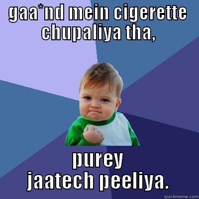 chindi chor - GAA*ND MEIN CIGERETTE CHUPALIYA THA, PUREY JAATECH PEELIYA. Success Kid