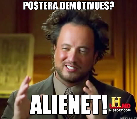 postera demotivues? alienet!  Ancient Aliens