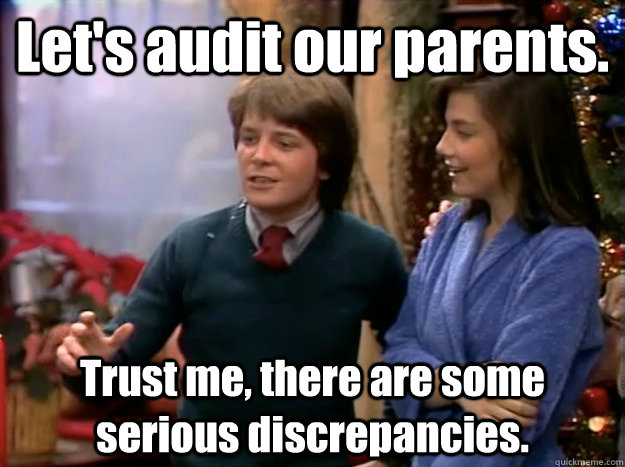 Let's audit our parents. Trust me, there are some serious discrepancies.  Alex P Keaton