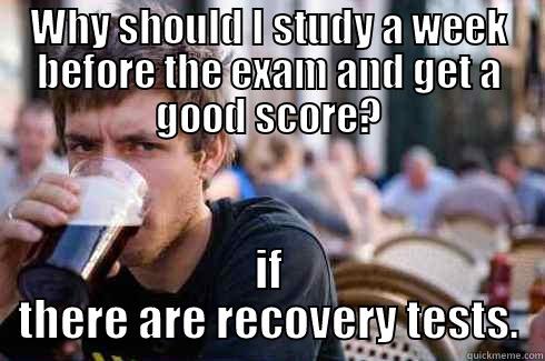 WHY SHOULD I STUDY A WEEK BEFORE THE EXAM AND GET A GOOD SCORE? IF THERE ARE RECOVERY TESTS. Lazy College Senior