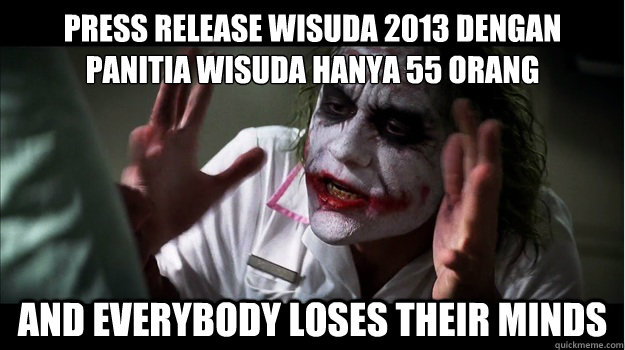 PRESS RELEASE WISUDA 2013 DENGAN
PANITIA WISUDA HANYA 55 ORANG and everybody loses their minds  Joker Mind Loss