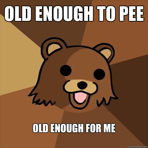 old enough to pee old enough for me  Pedobear