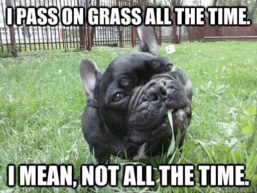 I pass on grass all the time. I mean, not all the time.  Arnold