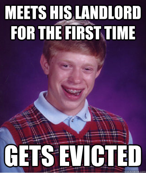 meets his landlord for the first time gets evicted - meets his landlord for the first time gets evicted  Bad Luck Brian