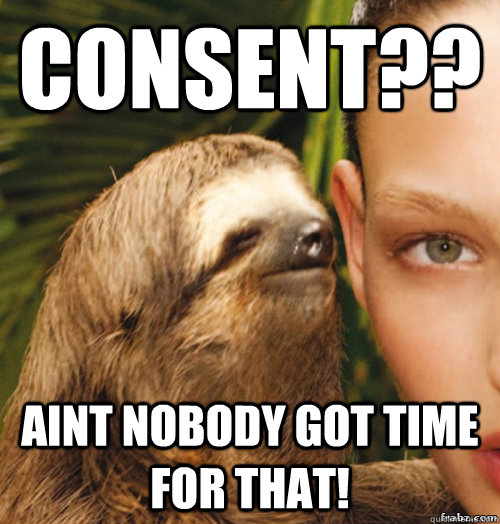 Consent?? Aint nobody got time for that!  rape sloth