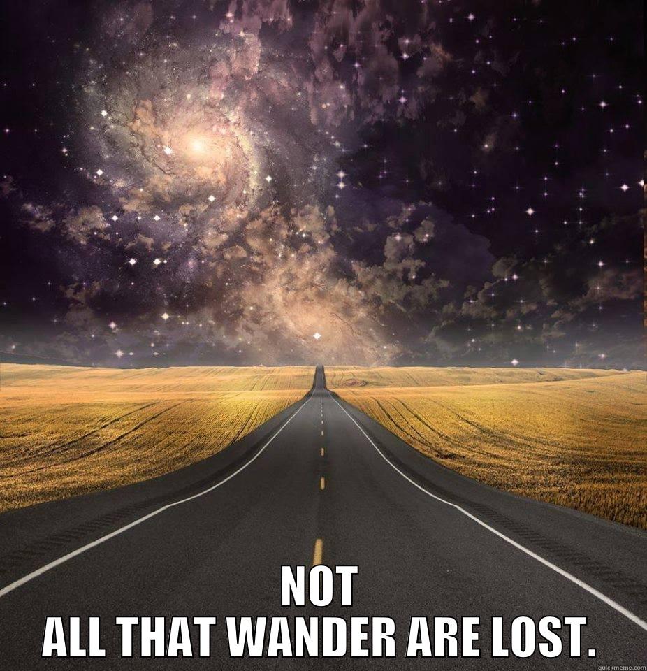 Not all that wander 4 -  NOT ALL THAT WANDER ARE LOST. Misc