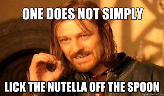 One Does Not Simply lick the nutella off the spoon  Boromir