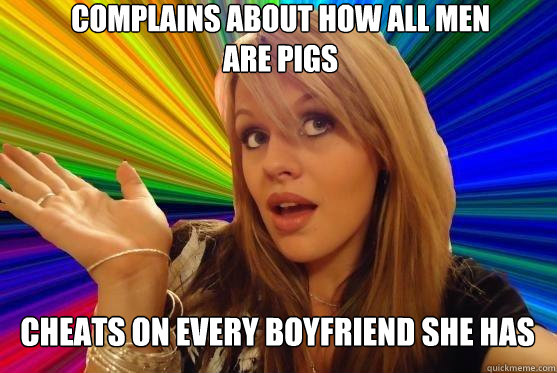 complains about how all men are pigs cheats on every boyfriend she has - complains about how all men are pigs cheats on every boyfriend she has  Blonde Bitch